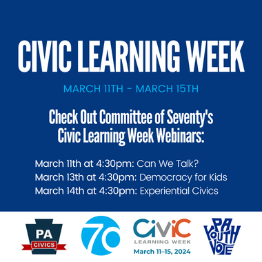Graphic with text reading, "Civic Learning Week, March 11th-March 15th, Check Out Committee of Seventy's Civic Learning Week Webinars: March 11th at 4:30pm: Can We Talk?, March 13th at 4:30pm: Democracy for Kids, March 14th at 4:30pm: Experiential Civics." Bottom of graphic includes logos from PA Civics, Committee of Seventy, Civic Learning Week, and PA Youth Vote.